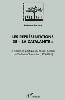 Les représentations de La Catalanité"": Le Marketing politique du conseil général des Pyrénées-Orientales (1999-2014) (Sociolinguistique) (French Edition)