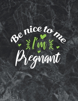 Be Nice To Me I'm Pregnant: Pregnancy Journal 40 week pregnancy journal for moms