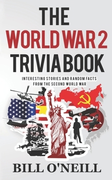 Paperback The World War 2 Trivia Book: Interesting Stories and Random Facts from the Second World War Book