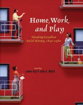 Paperback Home, Work, and Play: Situating Canadian Social History, 1840-1980 Book