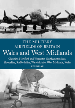 Paperback The Military Airfields of Britain: Wales and West Midlands: Cheshire, Hereford and Worcester, Northamptonshire, Shropshire Book