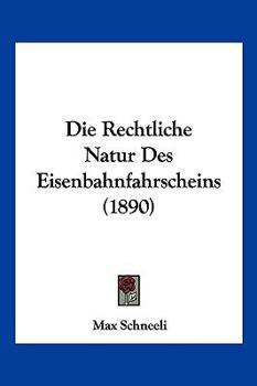 Paperback Die Rechtliche Natur Des Eisenbahnfahrscheins (1890) [German] Book