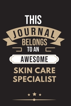 THIS JOURNAL BELONGS TO AN AWESOME Skin Care Specialist Notebook / Journal 6x9 Ruled Lined  120 Pages: for Skin Care Specialist 6x9 notebook / journal ... memorie, blueprint, goals. Degree Student
