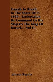 Paperback Travels In Brazil, In The Years 1817-1820 - Undertaken By Command Of His Majesty The King Of Bavaria - Vol II. Book