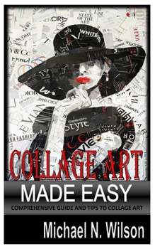 Paperback Collage Art Made Easy: Comprehensive Guide And Tips To Collage Art Book