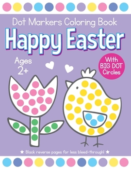 Paperback Happy Easter Dot Markers Coloring Book Ages 2+: Easy Toddler and Preschool Kids Paint Dauber Activity Easter Basket Stuffer Book