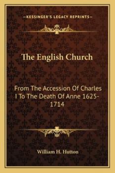 Paperback The English Church: From The Accession Of Charles I To The Death Of Anne 1625-1714 Book