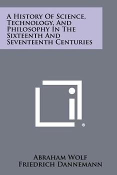 A History of Science, Technology, and Philosophy in the Sixteenth and Seventeenth Centuries