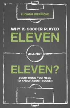 Paperback Why Is Soccer Played Eleven Against Eleven?: Everything You Need to Know about Soccer Book