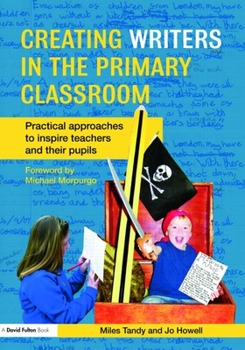 Paperback Creating Writers in the Primary Classroom: Practical Approaches to Inspire Teachers and Their Pupils Book