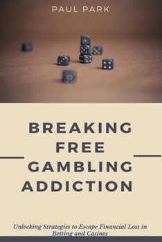 Paperback Breaking Free Gambling Addiction: Unlocking Strategies to Escape Financial Loss in Betting and Casinos Book