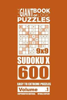 The Giant Book of Logic Puzzles - Sudoku X 600 Easy to Extreme Puzzles (Volume 1