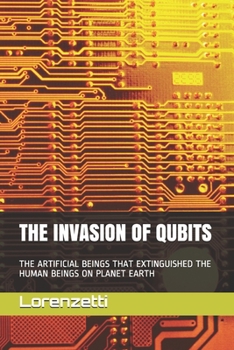 Paperback The Invasion of Qubits: The Artificial Beings That Extinguished the Human Beings on Planet Earth Book