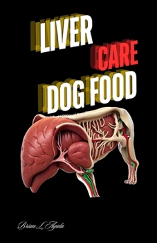 LIVER CARE DOG FOOD: A Guide to Supporting Your Dog's Liver Health