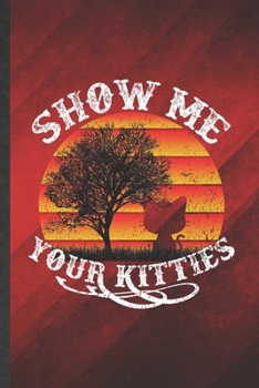 Paperback Show Me Your Kitties: Funny Blank Lined Pet Kitten Cat Notebook/ Journal, Graduation Appreciation Gratitude Thank You Souvenir Gag Gift, Sty Book