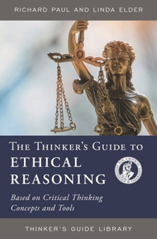 Paperback The Thinker's Guide to Ethical Reasoning: Based on Critical Thinking Concepts & Tools Book