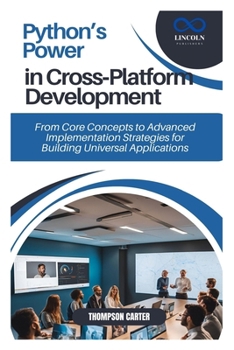 Paperback Python's Power in Cross-Platform Development: From Core Concepts to Advanced Implementation Strategies for Building Universal Applications Book