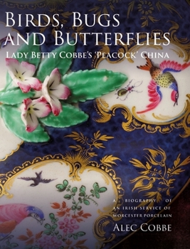 Hardcover Birds, Bugs and Butterflies: Lady Betty Cobbe's 'Peacock' China: A Biography of an Irish Service of Worcester Porcelain Book