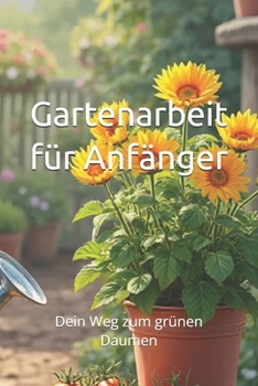 Paperback Gartenarbeit für Anfänger: Dein Weg zum grünen Daumen [German] Book