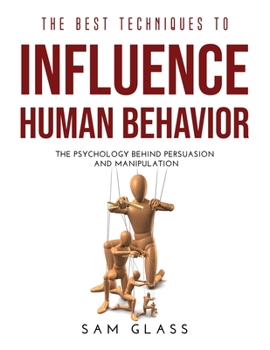 Paperback The Best Techniques to Influence Human Behavior: The Psychology Behind Persuasion and Manipulation Book