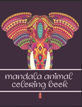 Mandala Animal Coloring Book : Adult Coloring Book - Elephants, Horses, Zebras, Hippos, Birds, Butterflies and More