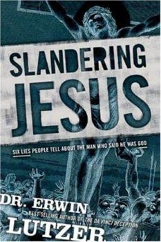 Hardcover Slandering Jesus: Six Lies People Tell about the Man Who Said He Was God Book