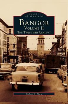 Bangor Volume II: The Twentieth Century - Book  of the Images of America: Maine