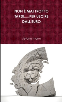 Paperback Non È Mai Troppo Tardi.....Per Uscire Dall'euro [Italian] Book