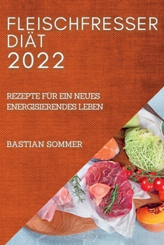 Paperback Fleischfresser Diät 2022: Rezepte Für Ein Neues Energisierendes Leben [German] Book