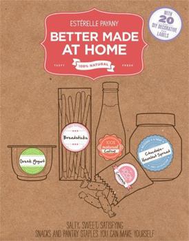 Hardcover Better Made At Home: Salty, Sweet, and Satisfying Snacks and Pantry Staples You Can Make Yourself Book