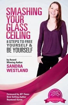 Paperback Smashing Your Glass Ceiling: 8 Steps To Free Yourself & Be Yourself Book