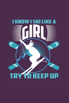 I Know I Ski Like A Girl Try to Keep Up: Funny Ski Gift 6X9 College Line Journal
