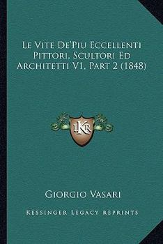 Le Vite De'Piu Eccellenti Pittori, Scultori Ed Architetti V1, Part 2 (1848)