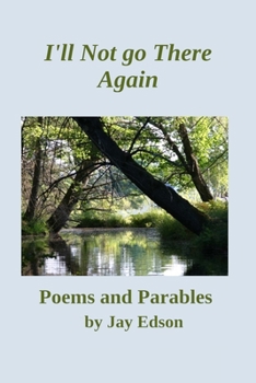 I'll Not Go There Again: Poems and Parables by Jay Edson