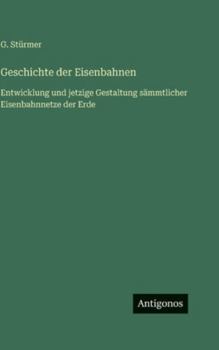 Hardcover Geschichte der Eisenbahnen: Entwicklung und jetzige Gestaltung sämmtlicher Eisenbahnnetze der Erde [German] Book