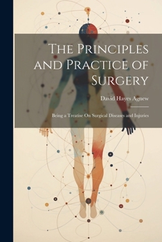 Paperback The Principles and Practice of Surgery: Being a Treatise On Surgical Diseases and Injuries Book