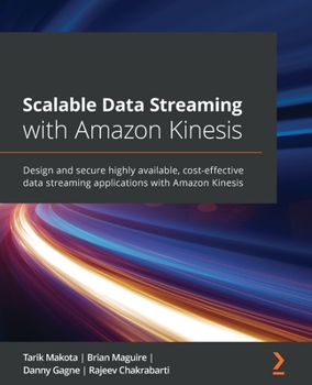 Paperback Scalable Data Streaming with Amazon Kinesis: Design and secure highly available, cost-effective data streaming applications with Amazon Kinesis Book