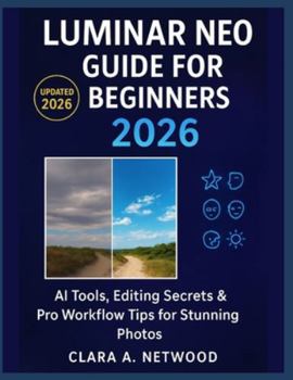 Paperback Luminar Neo Guide for Beginners 2026: AI Tools, Editing Secrets & Pro Workflow Tips for Stunning Photos Book