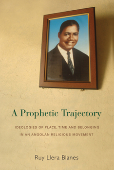 Library Binding A Prophetic Trajectory: Ideologies of Place, Time and Belonging in an Angolan Religious Movement Book