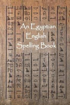 Paperback An Egyptian English Spelling Book: English Words Using Egyptian Hieroglyphic Characters Book