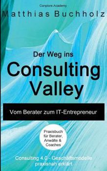 Paperback Der Weg ins Consulting Valley: Vom Berater zum IT-Entrepreneur [German] Book