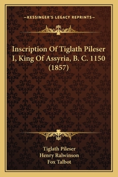 Paperback Inscription Of Tiglath Pileser I, King Of Assyria, B. C. 1150 (1857) Book