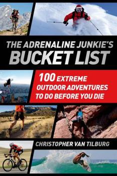 Paperback The Adrenaline Junkie's Bucket List: 100 Extreme Outdoor Adventures to Do Before You Die Book