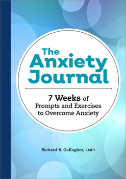 Paperback The Anxiety Journal: 7 Weeks of Prompts and Exercises to Overcome Anxiety Book