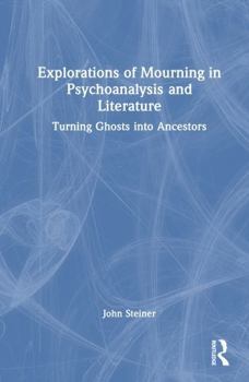 Hardcover Explorations of Mourning in Psychoanalysis and Literature: Turning Ghosts Into Ancestors Book