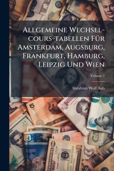 Paperback Allgemeine Wechsel-cours-tabellen Für Amsterdam, Augsburg, Frankfurt, Hamburg, Leipzig Und Wien; Volume 2 Book