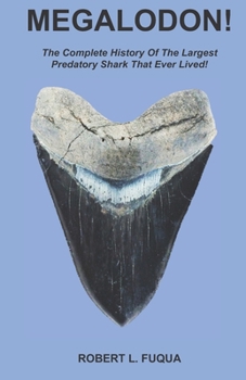 MEGALODON!: The Complete History Of The Largest Predatory Shark That Ever Lived!