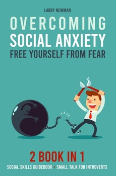 Paperback Overcoming Social Anxiety: Free Yourself From Fear 2 Book in 1 Social Skills Guidebook + Small Talk for Introverts Book