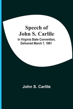 Paperback Speech Of John S. Carlile; In Virginia State Convention, Delivered March 7, 1861 Book