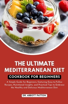 Paperback The ultimate Mediterranean diet Cookbook for beginners.: A Simple Guide for Beginners, featuring Easy-to-Follow Recipes, Nutritional Insights, and Pra Book